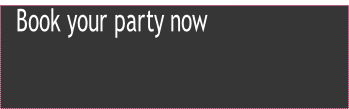 Book your party now
